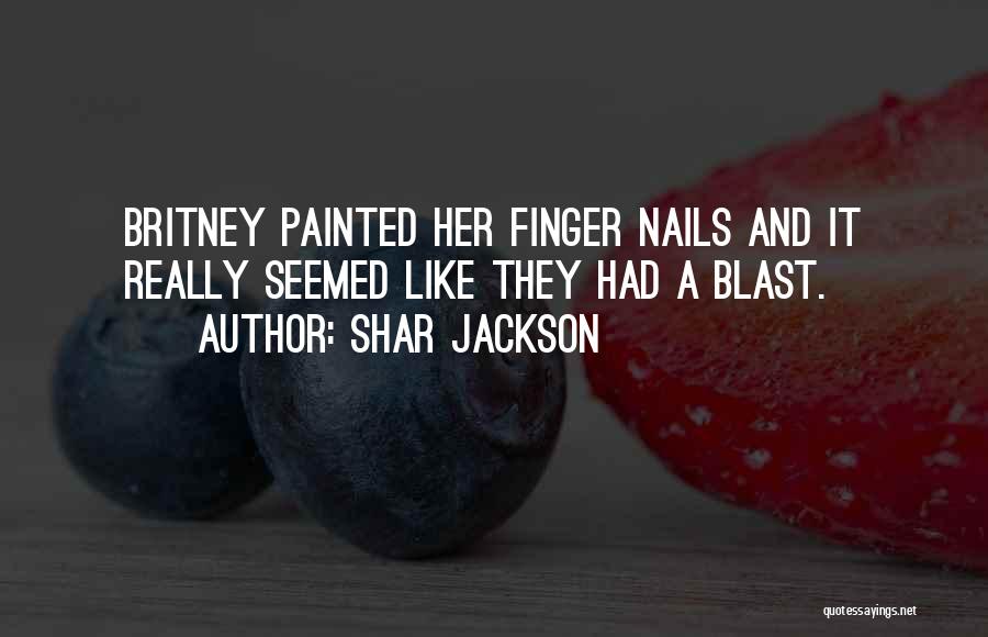 Shar Jackson Quotes: Britney Painted Her Finger Nails And It Really Seemed Like They Had A Blast.