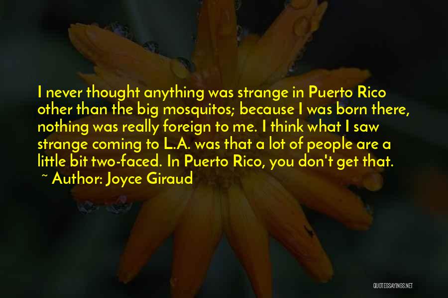 Joyce Giraud Quotes: I Never Thought Anything Was Strange In Puerto Rico Other Than The Big Mosquitos; Because I Was Born There, Nothing