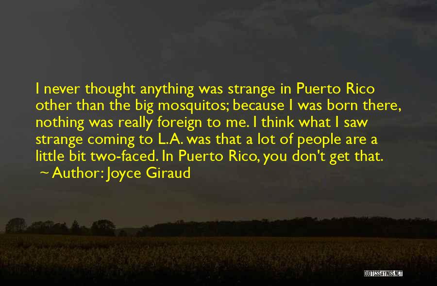 Joyce Giraud Quotes: I Never Thought Anything Was Strange In Puerto Rico Other Than The Big Mosquitos; Because I Was Born There, Nothing