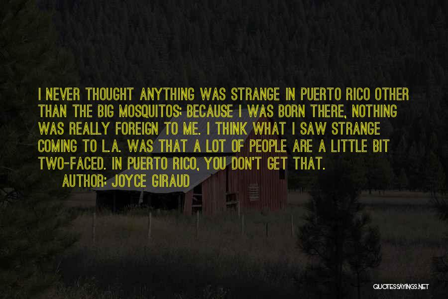 Joyce Giraud Quotes: I Never Thought Anything Was Strange In Puerto Rico Other Than The Big Mosquitos; Because I Was Born There, Nothing