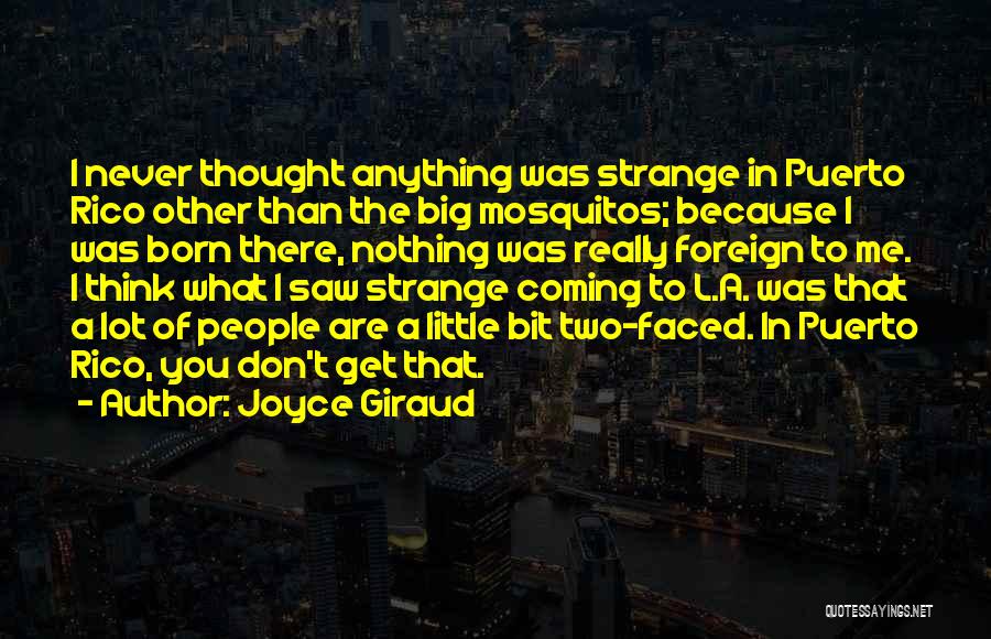 Joyce Giraud Quotes: I Never Thought Anything Was Strange In Puerto Rico Other Than The Big Mosquitos; Because I Was Born There, Nothing