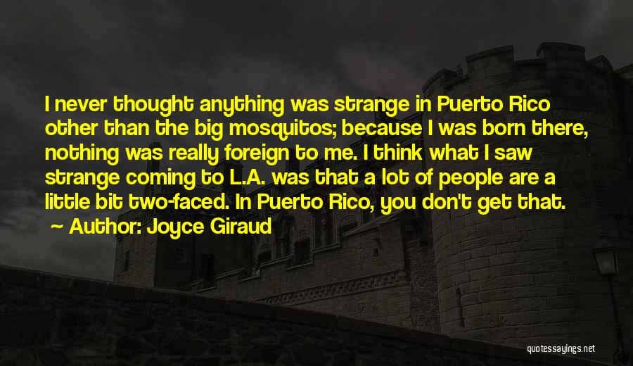 Joyce Giraud Quotes: I Never Thought Anything Was Strange In Puerto Rico Other Than The Big Mosquitos; Because I Was Born There, Nothing