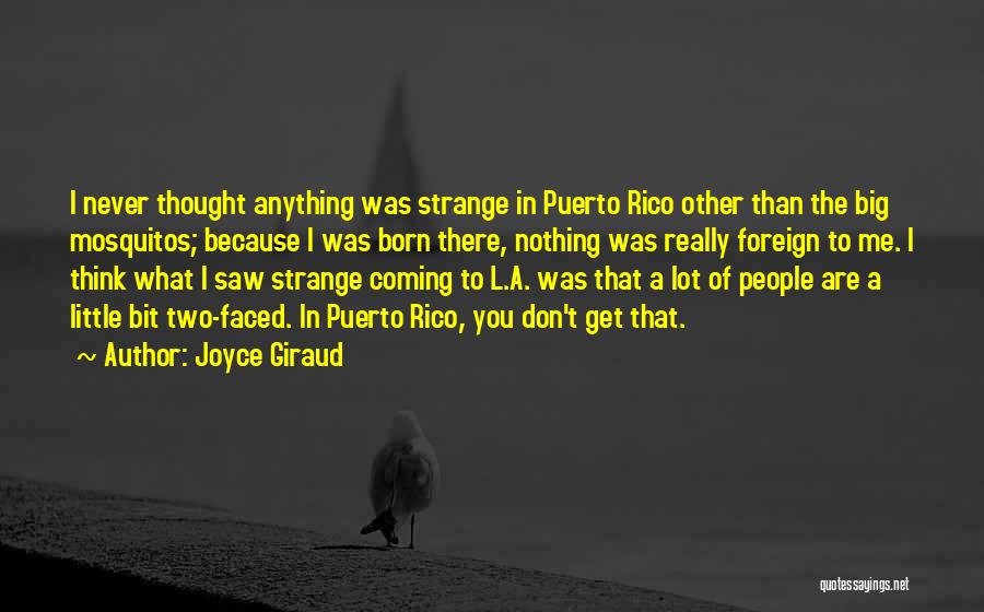 Joyce Giraud Quotes: I Never Thought Anything Was Strange In Puerto Rico Other Than The Big Mosquitos; Because I Was Born There, Nothing