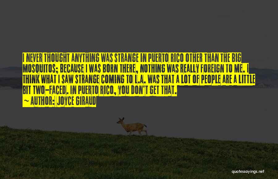 Joyce Giraud Quotes: I Never Thought Anything Was Strange In Puerto Rico Other Than The Big Mosquitos; Because I Was Born There, Nothing