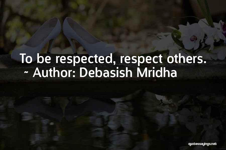 Debasish Mridha Quotes: To Be Respected, Respect Others.