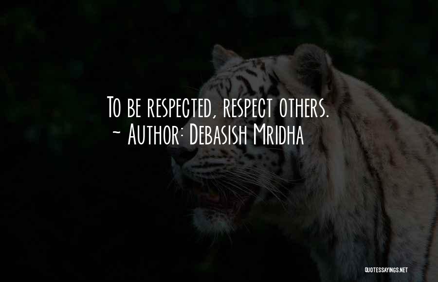 Debasish Mridha Quotes: To Be Respected, Respect Others.