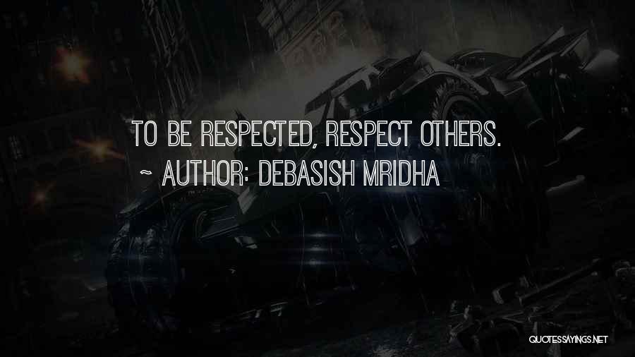 Debasish Mridha Quotes: To Be Respected, Respect Others.