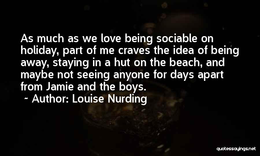 Louise Nurding Quotes: As Much As We Love Being Sociable On Holiday, Part Of Me Craves The Idea Of Being Away, Staying In