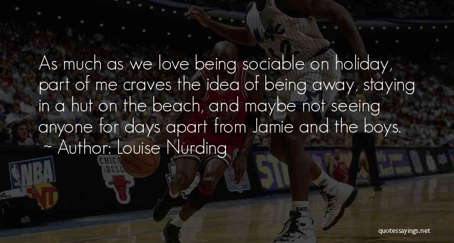 Louise Nurding Quotes: As Much As We Love Being Sociable On Holiday, Part Of Me Craves The Idea Of Being Away, Staying In