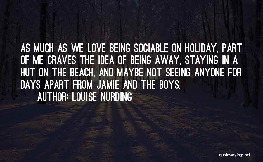 Louise Nurding Quotes: As Much As We Love Being Sociable On Holiday, Part Of Me Craves The Idea Of Being Away, Staying In