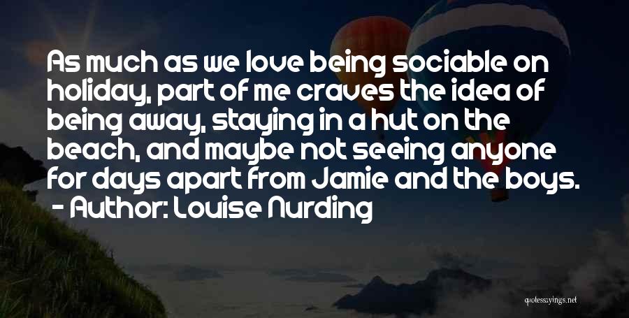 Louise Nurding Quotes: As Much As We Love Being Sociable On Holiday, Part Of Me Craves The Idea Of Being Away, Staying In