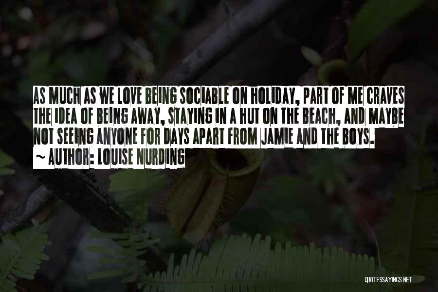 Louise Nurding Quotes: As Much As We Love Being Sociable On Holiday, Part Of Me Craves The Idea Of Being Away, Staying In