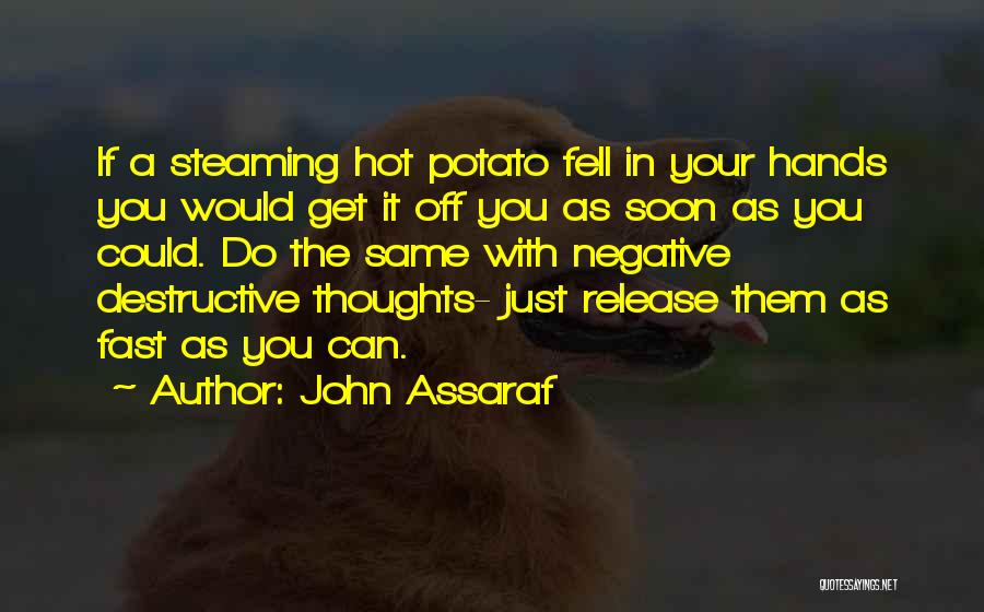 John Assaraf Quotes: If A Steaming Hot Potato Fell In Your Hands You Would Get It Off You As Soon As You Could.