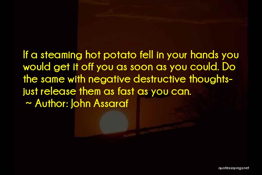 John Assaraf Quotes: If A Steaming Hot Potato Fell In Your Hands You Would Get It Off You As Soon As You Could.