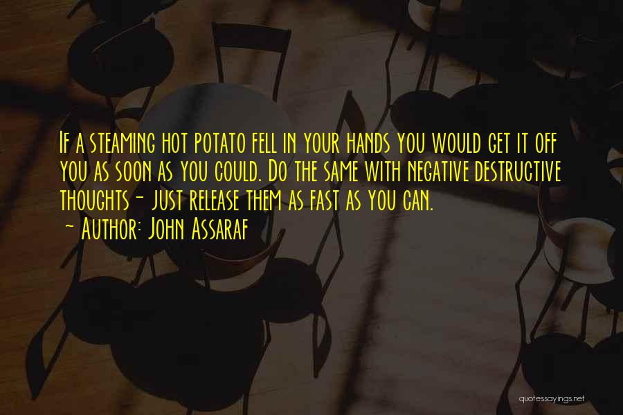 John Assaraf Quotes: If A Steaming Hot Potato Fell In Your Hands You Would Get It Off You As Soon As You Could.