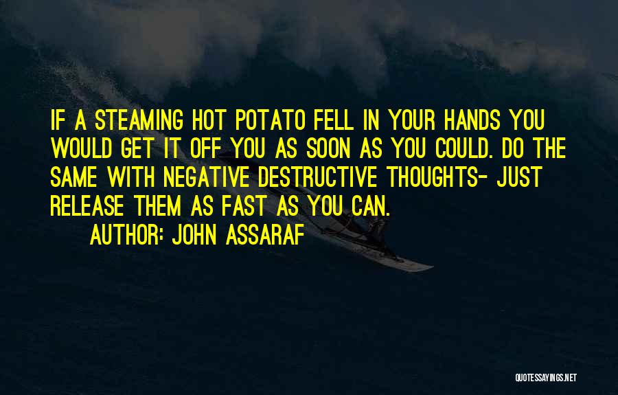 John Assaraf Quotes: If A Steaming Hot Potato Fell In Your Hands You Would Get It Off You As Soon As You Could.