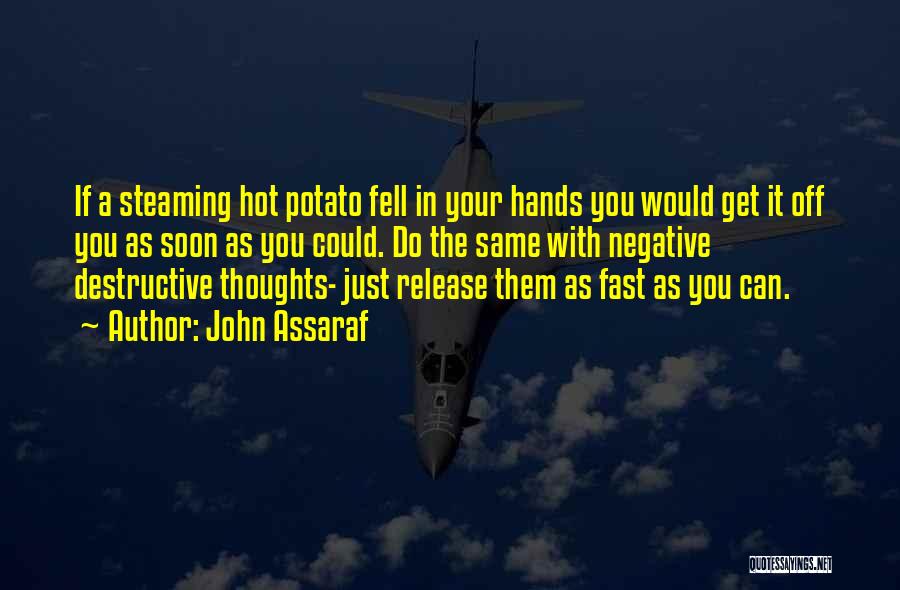 John Assaraf Quotes: If A Steaming Hot Potato Fell In Your Hands You Would Get It Off You As Soon As You Could.