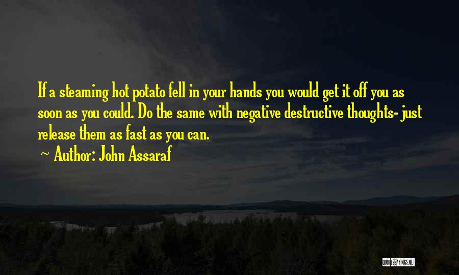 John Assaraf Quotes: If A Steaming Hot Potato Fell In Your Hands You Would Get It Off You As Soon As You Could.