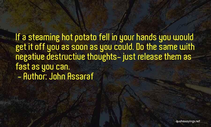 John Assaraf Quotes: If A Steaming Hot Potato Fell In Your Hands You Would Get It Off You As Soon As You Could.