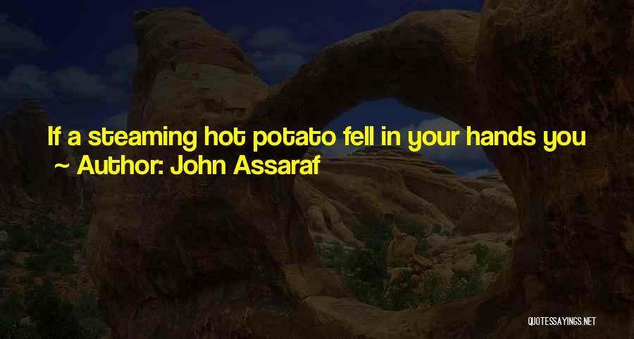 John Assaraf Quotes: If A Steaming Hot Potato Fell In Your Hands You Would Get It Off You As Soon As You Could.