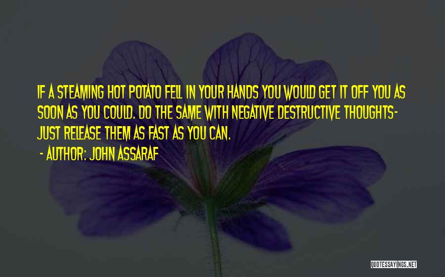 John Assaraf Quotes: If A Steaming Hot Potato Fell In Your Hands You Would Get It Off You As Soon As You Could.