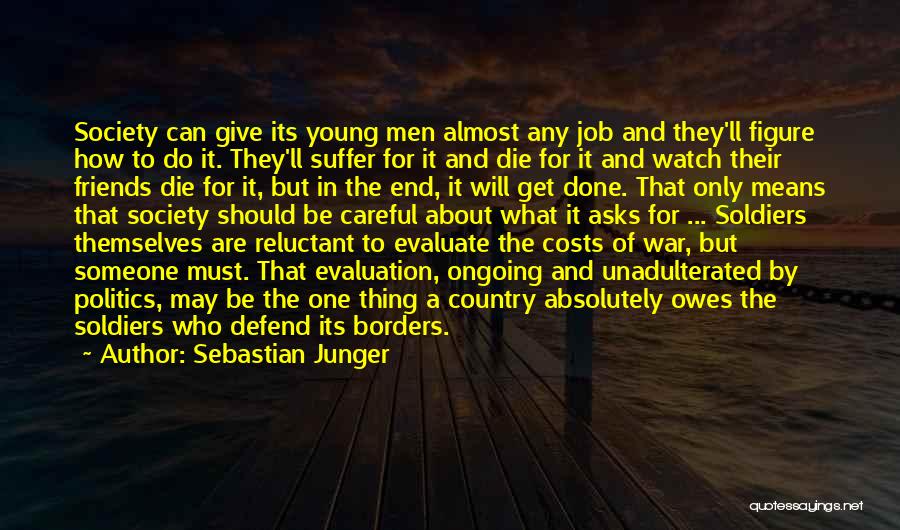 Sebastian Junger Quotes: Society Can Give Its Young Men Almost Any Job And They'll Figure How To Do It. They'll Suffer For It