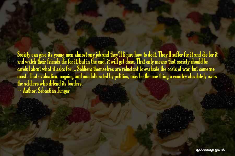 Sebastian Junger Quotes: Society Can Give Its Young Men Almost Any Job And They'll Figure How To Do It. They'll Suffer For It