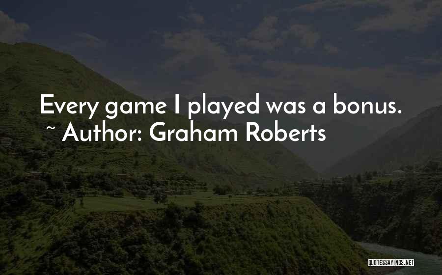 Graham Roberts Quotes: Every Game I Played Was A Bonus.