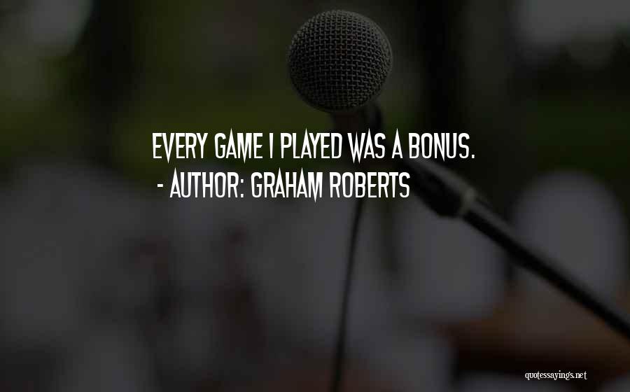 Graham Roberts Quotes: Every Game I Played Was A Bonus.