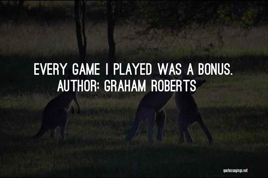 Graham Roberts Quotes: Every Game I Played Was A Bonus.