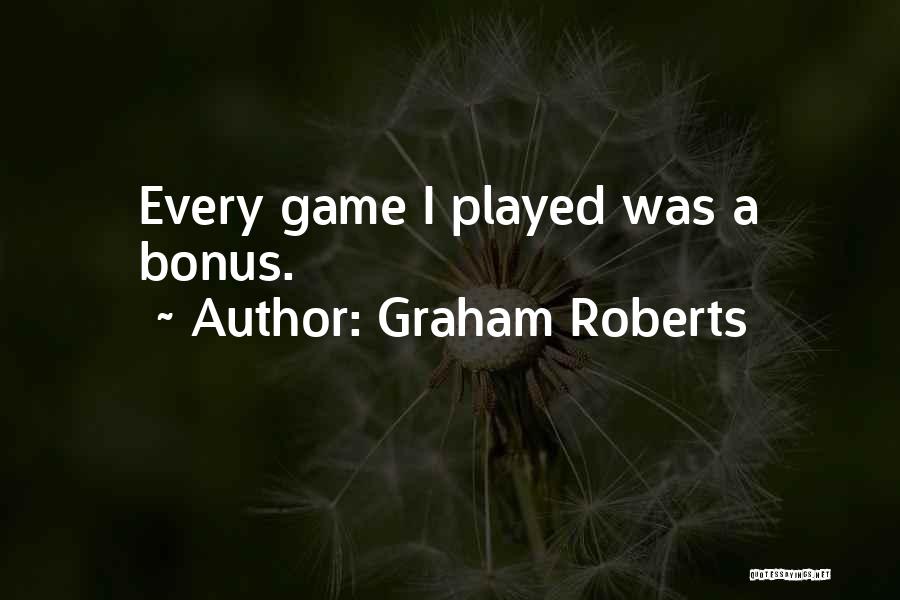 Graham Roberts Quotes: Every Game I Played Was A Bonus.