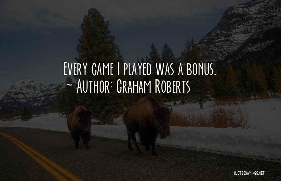 Graham Roberts Quotes: Every Game I Played Was A Bonus.