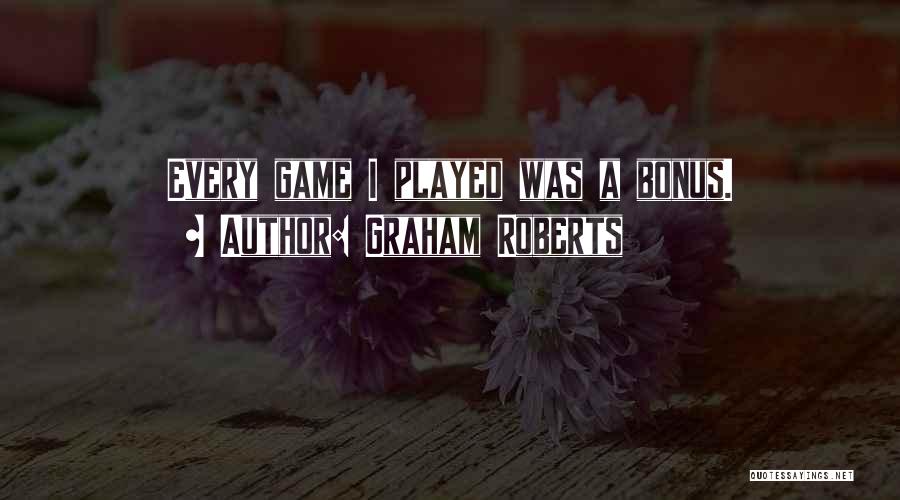 Graham Roberts Quotes: Every Game I Played Was A Bonus.