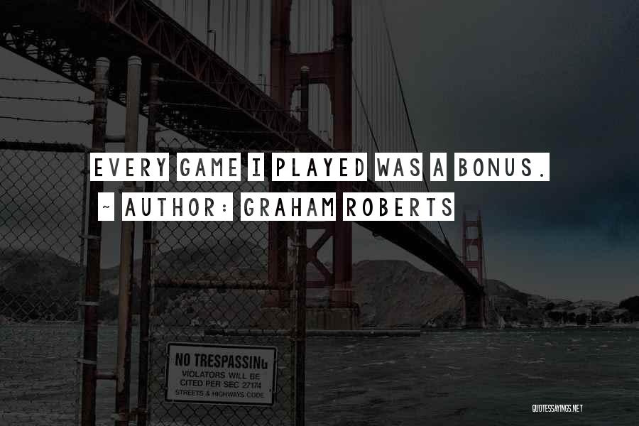 Graham Roberts Quotes: Every Game I Played Was A Bonus.