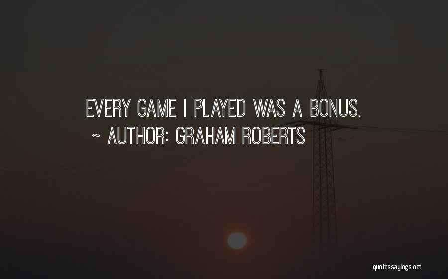 Graham Roberts Quotes: Every Game I Played Was A Bonus.