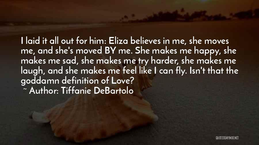 Tiffanie DeBartolo Quotes: I Laid It All Out For Him: Eliza Believes In Me, She Moves Me, And She's Moved By Me. She