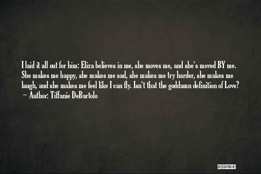 Tiffanie DeBartolo Quotes: I Laid It All Out For Him: Eliza Believes In Me, She Moves Me, And She's Moved By Me. She