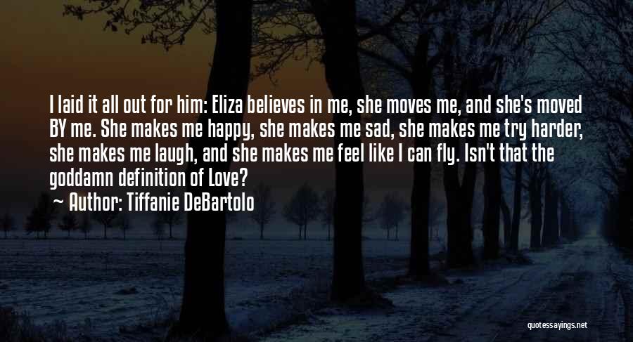 Tiffanie DeBartolo Quotes: I Laid It All Out For Him: Eliza Believes In Me, She Moves Me, And She's Moved By Me. She