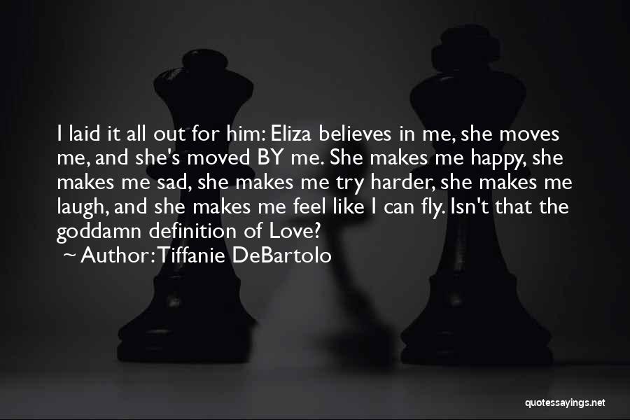 Tiffanie DeBartolo Quotes: I Laid It All Out For Him: Eliza Believes In Me, She Moves Me, And She's Moved By Me. She