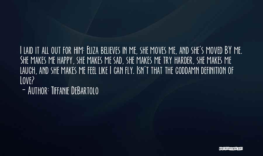 Tiffanie DeBartolo Quotes: I Laid It All Out For Him: Eliza Believes In Me, She Moves Me, And She's Moved By Me. She