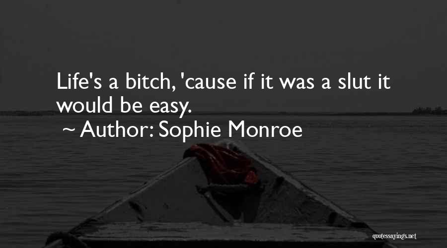 Sophie Monroe Quotes: Life's A Bitch, 'cause If It Was A Slut It Would Be Easy.