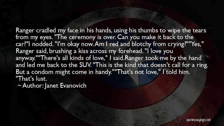 Janet Evanovich Quotes: Ranger Cradled My Face In His Hands, Using His Thumbs To Wipe The Tears From My Eyes. The Ceremony Is