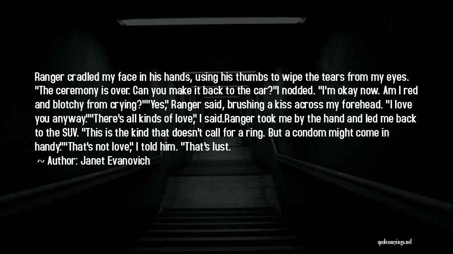 Janet Evanovich Quotes: Ranger Cradled My Face In His Hands, Using His Thumbs To Wipe The Tears From My Eyes. The Ceremony Is