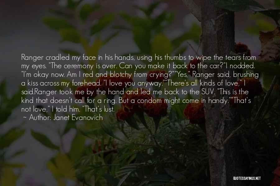 Janet Evanovich Quotes: Ranger Cradled My Face In His Hands, Using His Thumbs To Wipe The Tears From My Eyes. The Ceremony Is