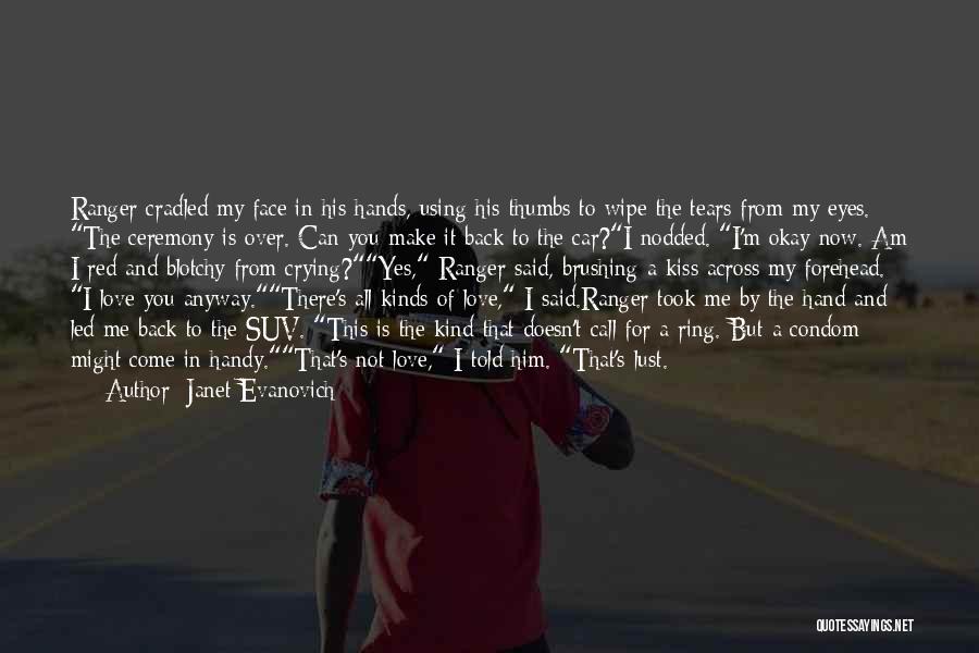 Janet Evanovich Quotes: Ranger Cradled My Face In His Hands, Using His Thumbs To Wipe The Tears From My Eyes. The Ceremony Is