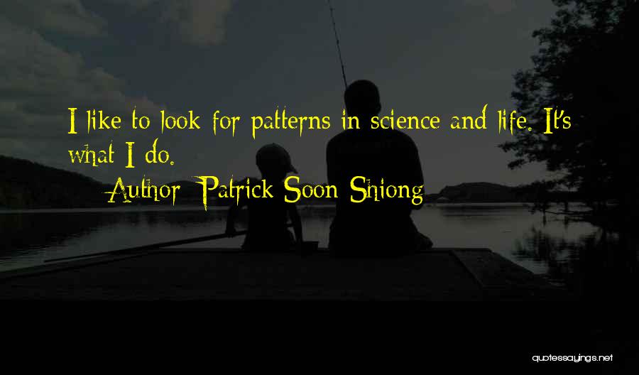 Patrick Soon-Shiong Quotes: I Like To Look For Patterns In Science And Life. It's What I Do.