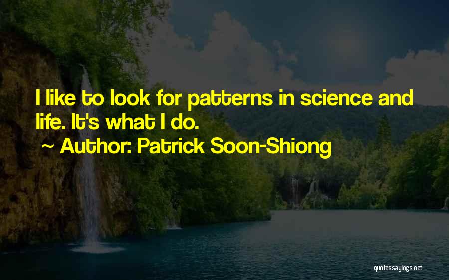 Patrick Soon-Shiong Quotes: I Like To Look For Patterns In Science And Life. It's What I Do.