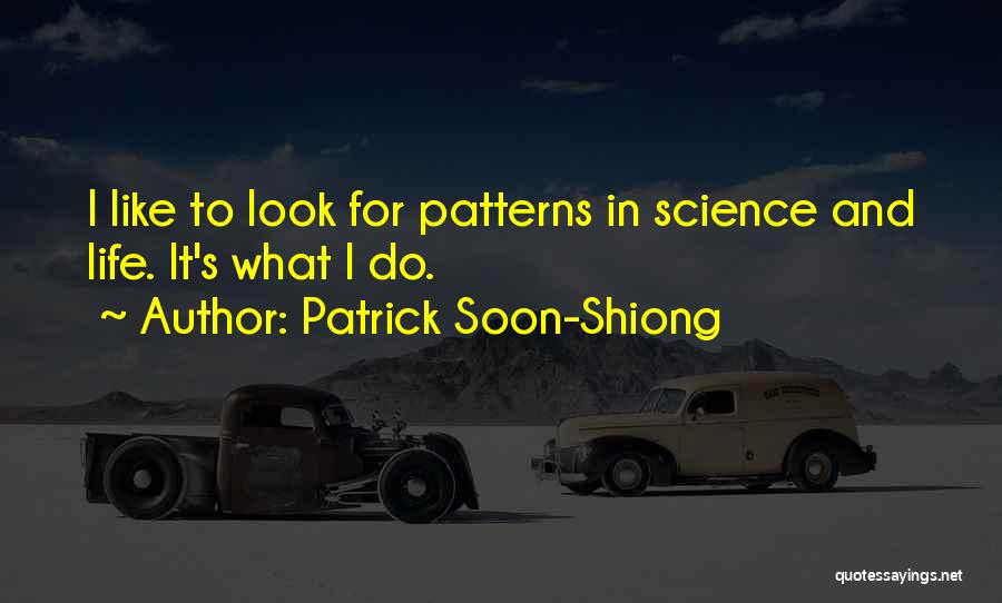 Patrick Soon-Shiong Quotes: I Like To Look For Patterns In Science And Life. It's What I Do.