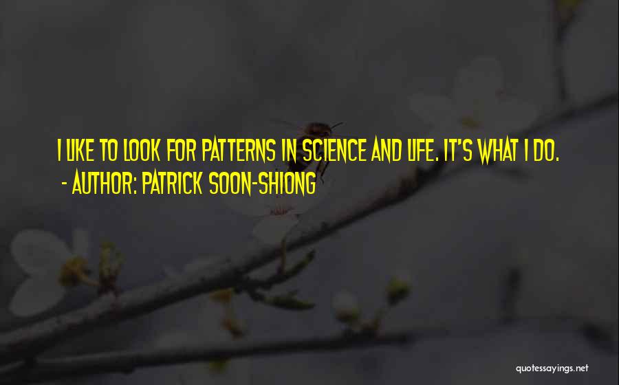 Patrick Soon-Shiong Quotes: I Like To Look For Patterns In Science And Life. It's What I Do.