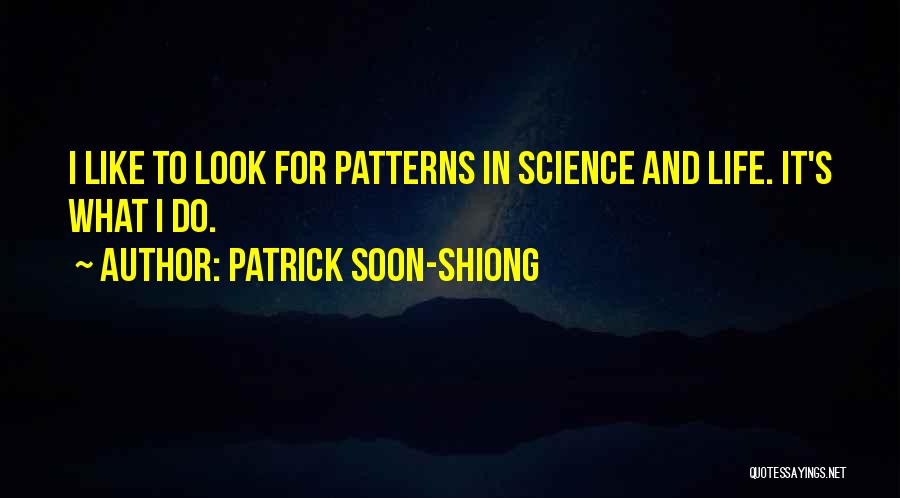 Patrick Soon-Shiong Quotes: I Like To Look For Patterns In Science And Life. It's What I Do.